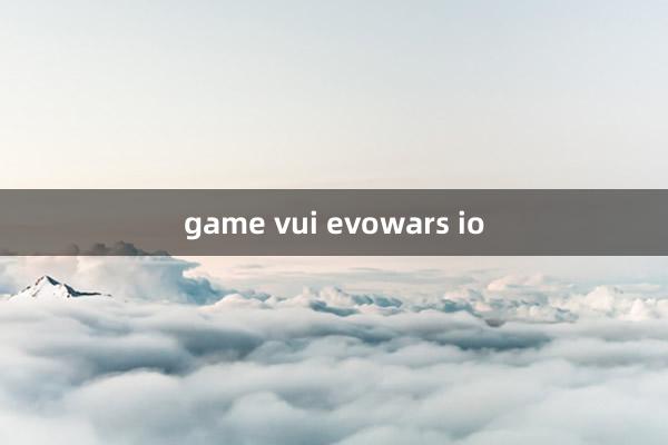 game vui evowars io