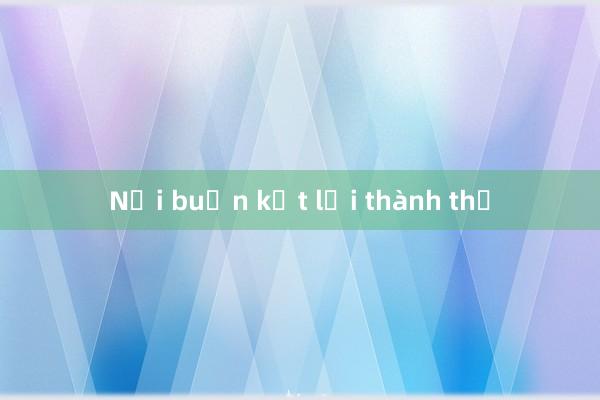 Nỗi buồn kết lại thành thơ