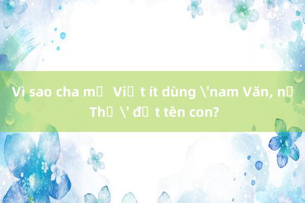 Vì sao cha mẹ Việt ít dùng 'nam Văn， nữ Thị' đặt tên con?