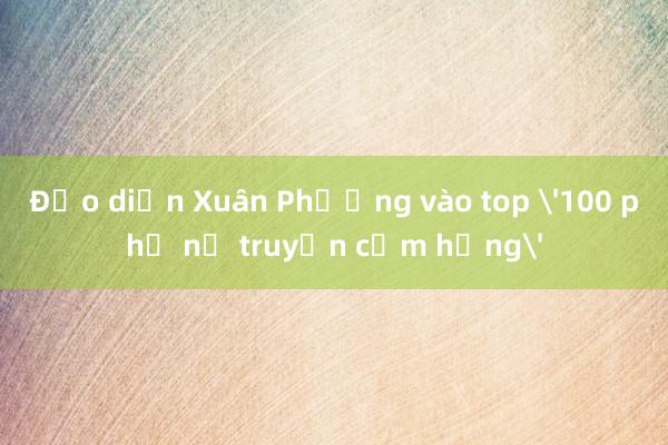 Đạo diễn Xuân Phượng vào top '100 phụ nữ truyền cảm hứng'