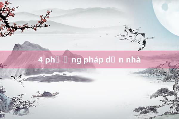 4 phương pháp dọn nhà