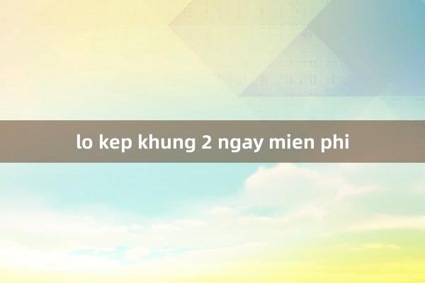 lo kep khung 2 ngay mien phi