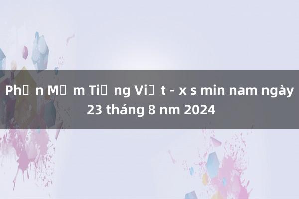 Phần Mềm Tiếng Việt - x s min nam ngày 23 tháng 8 nm 2024