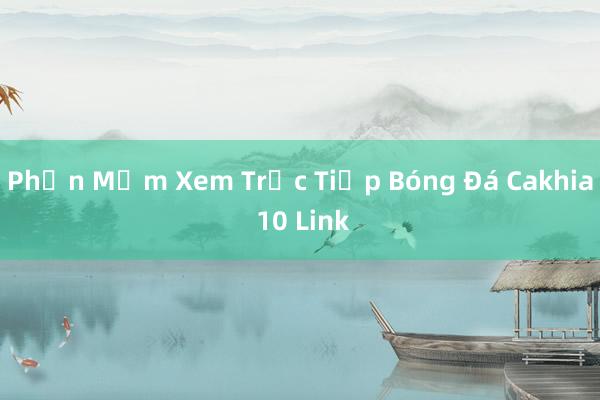 Phần Mềm Xem Trực Tiếp Bóng Đá Cakhia 10 Link