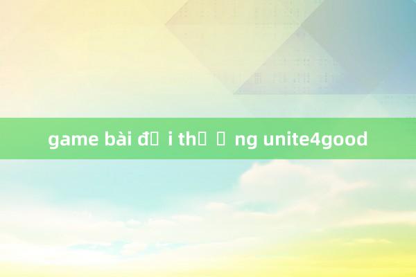 game bài đổi thưởng unite4good