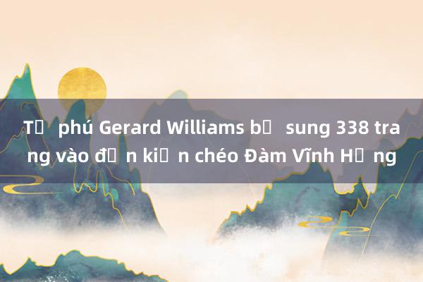 Tỉ phú Gerard Williams bổ sung 338 trang vào đơn kiện chéo Đàm Vĩnh Hưng