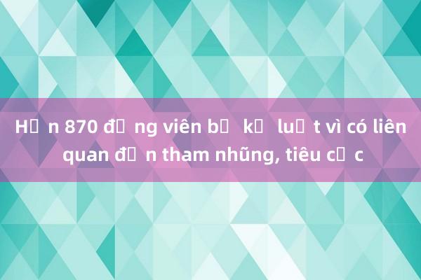 Hơn 870 đảng viên bị kỷ luật vì có liên quan đến tham nhũng， tiêu cực