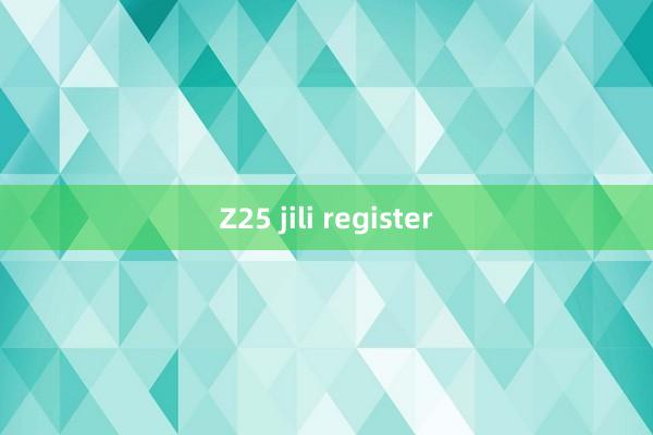 Z25 jili register